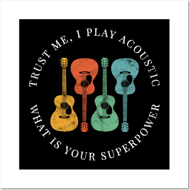 Trust Me, I Play Acoustic What is Your Superpower Acoustic Guitars Retro Colors Wall Art by nightsworthy